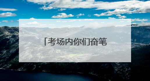 考场内你们奋笔疾书，考场外他们全力守护！