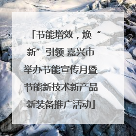 节能增效，焕“新”引领 嘉兴市举办节能宣传月暨节能新技术新产品新装备推广活动
