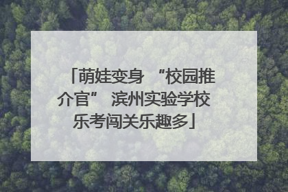 萌娃变身 “校园推介官” 滨州实验学校乐考闯关乐趣多