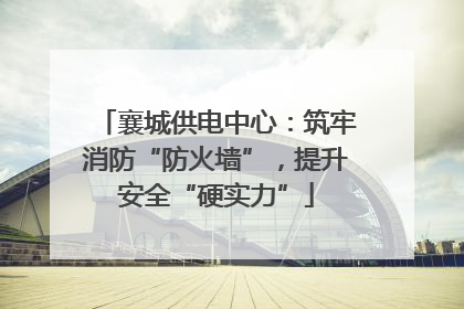 襄城供电中心：筑牢消防“防火墙”，提升安全“硬实力”