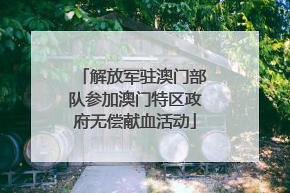 解放军驻澳门部队参加澳门特区政府无偿献血活动