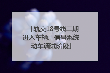 轨交18号线二期进入车辆、信号系统动车调试阶段