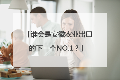 谁会是安徽农业出口的下一个NO.1？