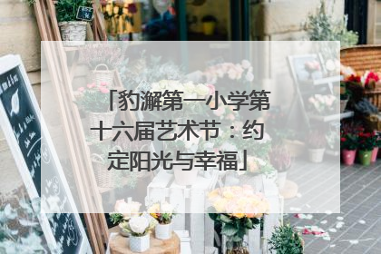 豹澥第一小学第十六届艺术节：约定阳光与幸福