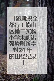 跑跳投全都行！崂山区第二实验小学朱麒诺强势刷新尘封24 年的田径纪录