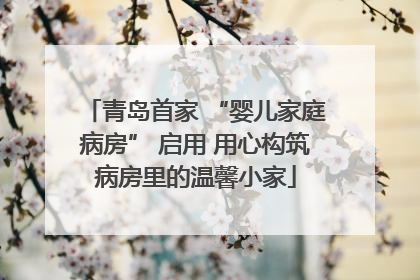 青岛首家 “婴儿家庭病房” 启用 用心构筑病房里的温馨小家