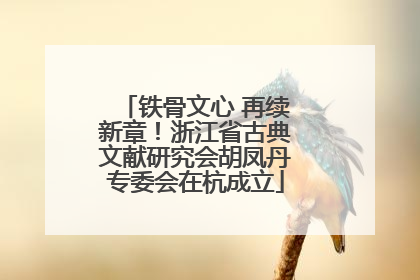 铁骨文心 再续新章！浙江省古典文献研究会胡凤丹专委会在杭成立