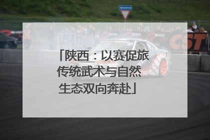 陕西：以赛促旅 传统武术与自然生态双向奔赴