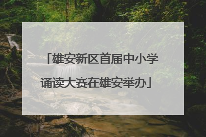 雄安新区首届中小学诵读大赛在雄安举办
