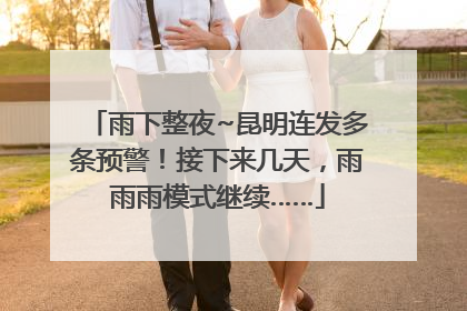 雨下整夜~昆明连发多条预警！接下来几天，雨雨雨模式继续……