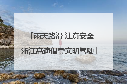 雨天路滑 注意安全 浙江高速倡导文明驾驶