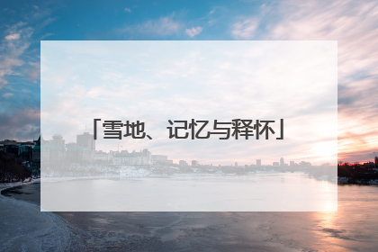 雪地、记忆与释怀