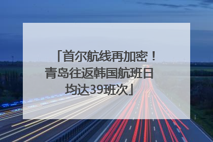 首尔航线再加密！青岛往返韩国航班日均达39班次
