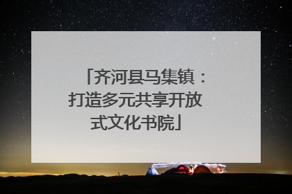 齐河县马集镇：打造多元共享开放式文化书院