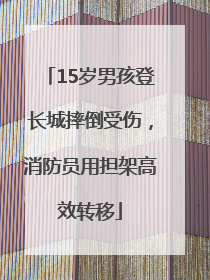 15岁男孩登长城摔倒受伤，消防员用担架高效转移