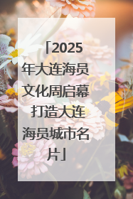 2025年大连海员文化周启幕 打造大连海员城市名片