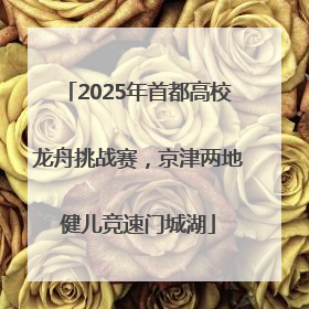 2025年首都高校龙舟挑战赛，京津两地健儿竞速门城湖