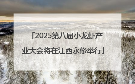 2025第八届小龙虾产业大会将在江西永修举行