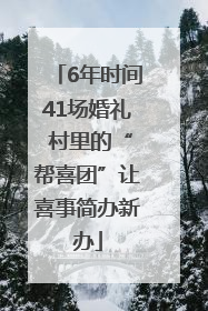 6年时间41场婚礼 村里的“帮喜团”让喜事简办新办