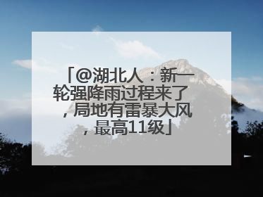 @湖北人：新一轮强降雨过程来了，局地有雷暴大风，最高11级