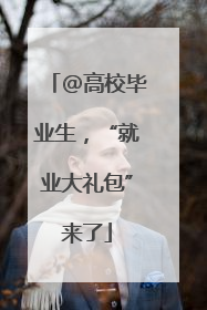 @高校毕业生，“就业大礼包”来了