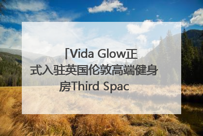 Vida Glow正式入驻英国伦敦高端健身房Third Space，携手共创高品质健康美丽生活哲学